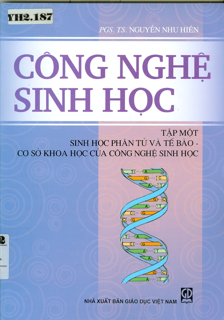 Công nghệ sinh học tập 1
Sinh học phân tử và tế bào - cơ sở khoa học của công nghệ sinh học
(Dùng cho sinh viên ĐH, CĐ chuyên và không chuyên ngành CNSH, giáo viên và học sinh THPT)