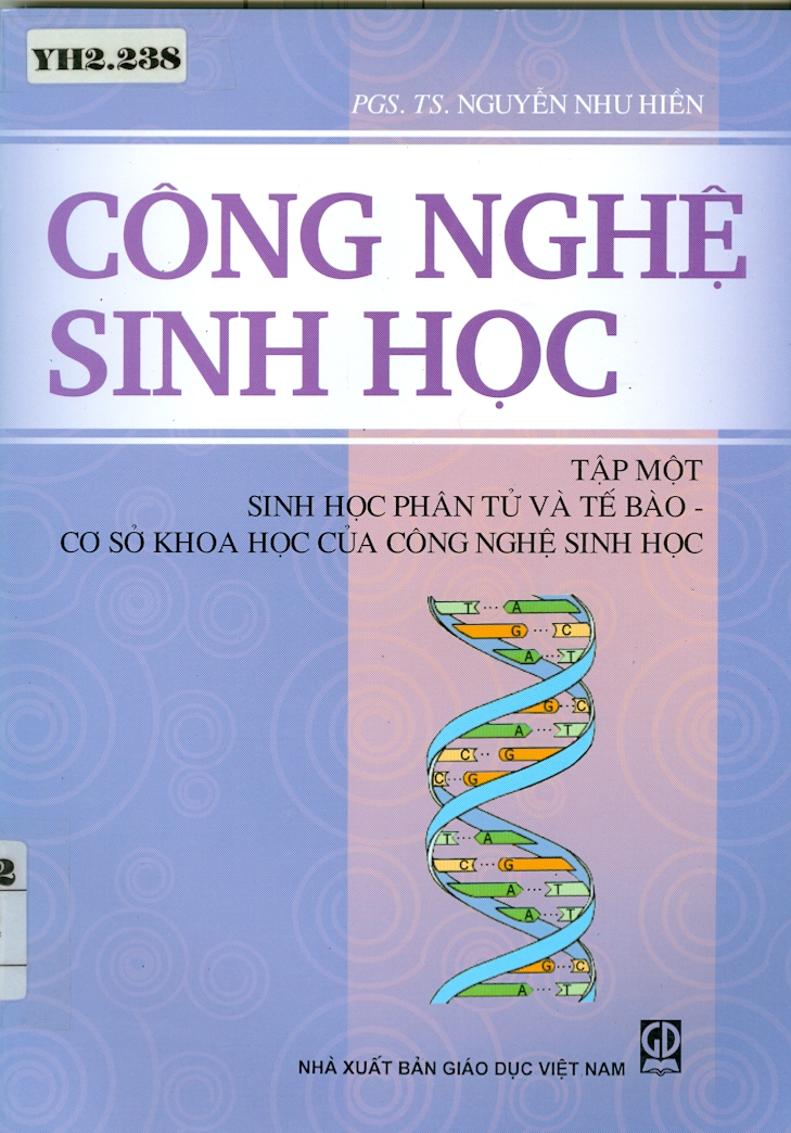 Công nghệ sinh học tập 1
Sinh học phân tử và tế bào- Cơ sở khoa học của công nghệ sinh học
(Dùng cho sinh viên ĐH, CĐ chuyên và không chuyên ngành CNSH, giáo viên và học sinh THPT)